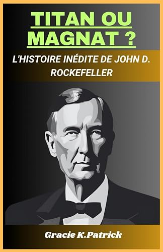 Titan Ou Magnat ?: L'histoire indite de John D. Rockefeller