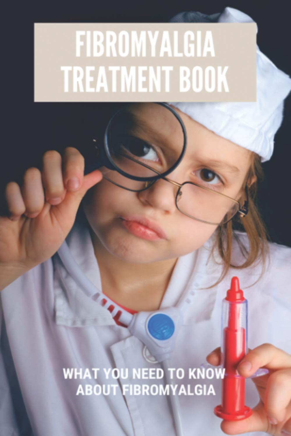 Fibromyalgia Treatment Book: What You Need To Know About Fibromyalgia: Fibromyalgia Treatment Medication