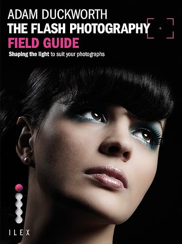 The Flash Photography Field Guide: Shaping the light to suit your photographs (Photographer's Field Guide)