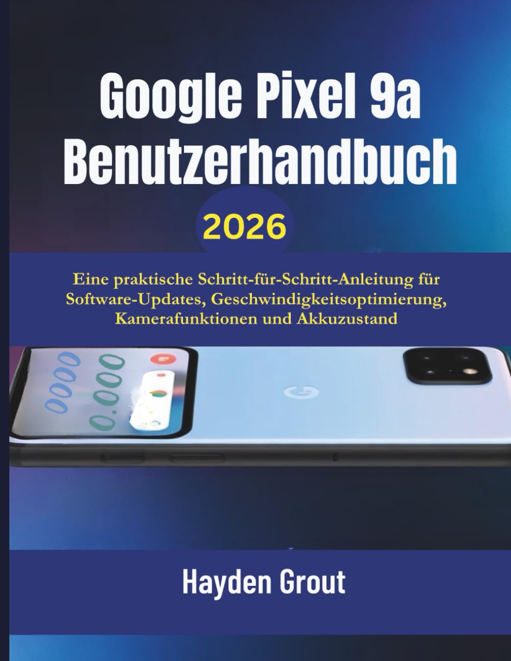 Google Pixel 9a Benutzerhandbuch: Eine praktische Schritt-für-Schritt-Anleitung für Software-Updates, Geschwindigkeitsoptimierung, Kamerafunktionen und Akkuzustand