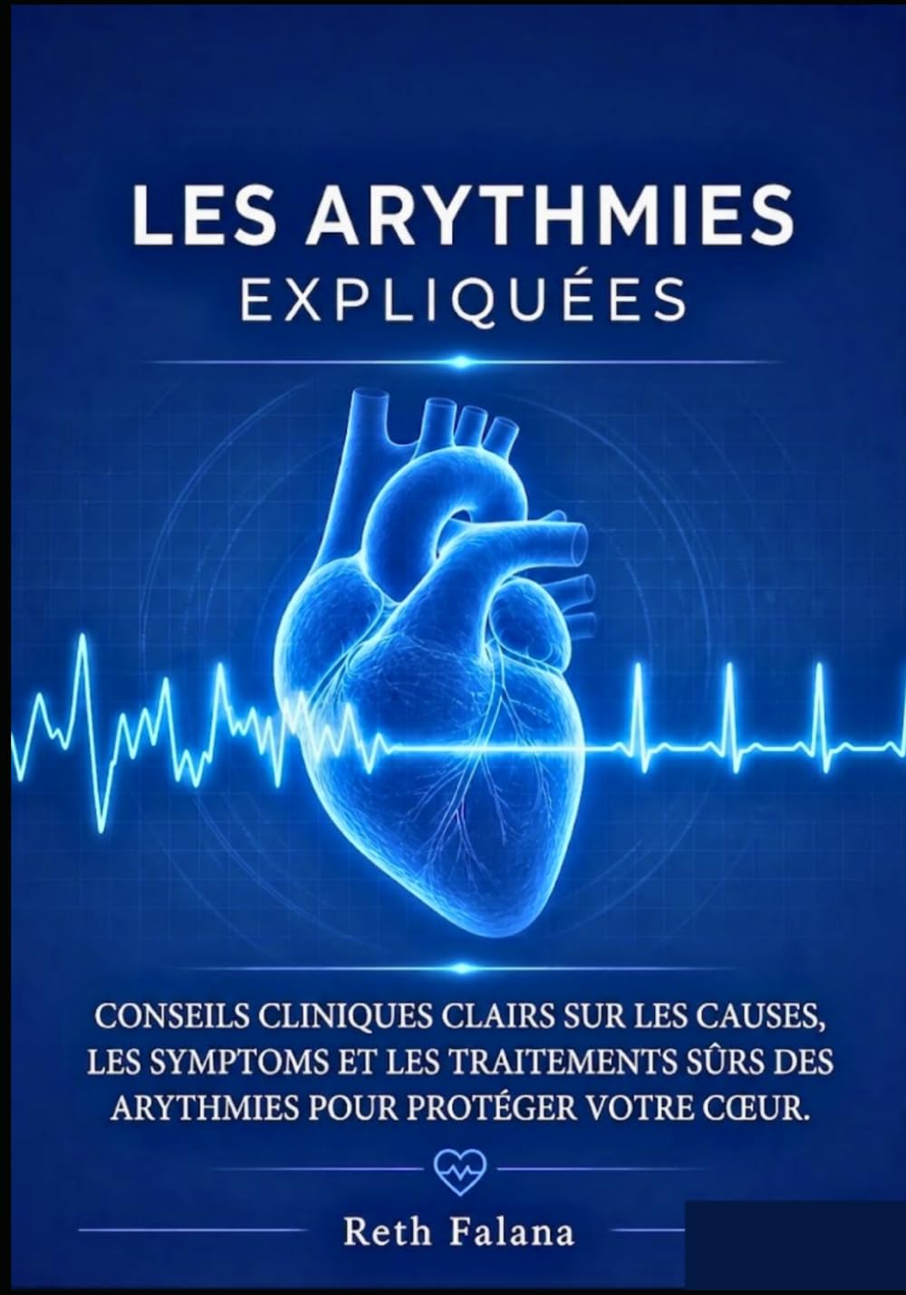 Les arythmies expliquées: conseils cliniques clairs sur les causes, les symptômes et les traitements sûrs des arythmies pour protéger votre cœur.