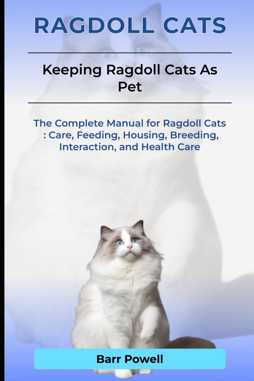 Ragdoll Cats: The Complete Manual for Ragdoll Cats: Care, Feeding, Housing, Breeding, Interaction, and Health Care
