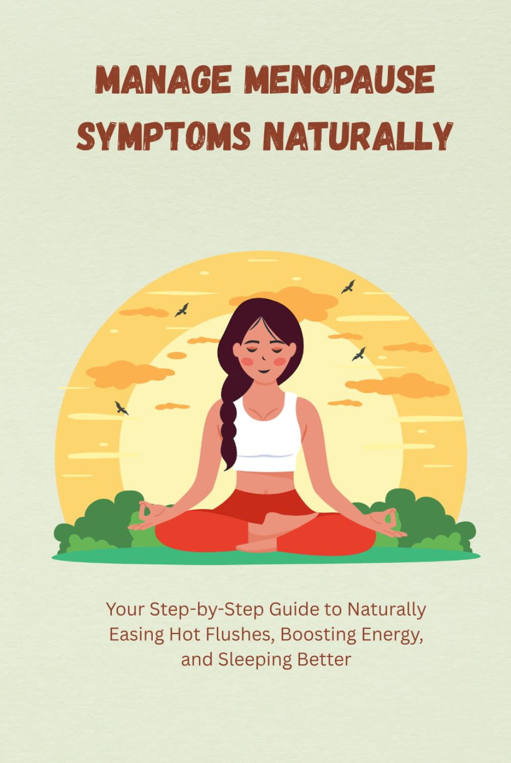 Manage Menopause Symptoms Naturally Your Step-by-Step Guide To Naturally Easing Hot Flushes, Boosting Energy, and Sleeping Better