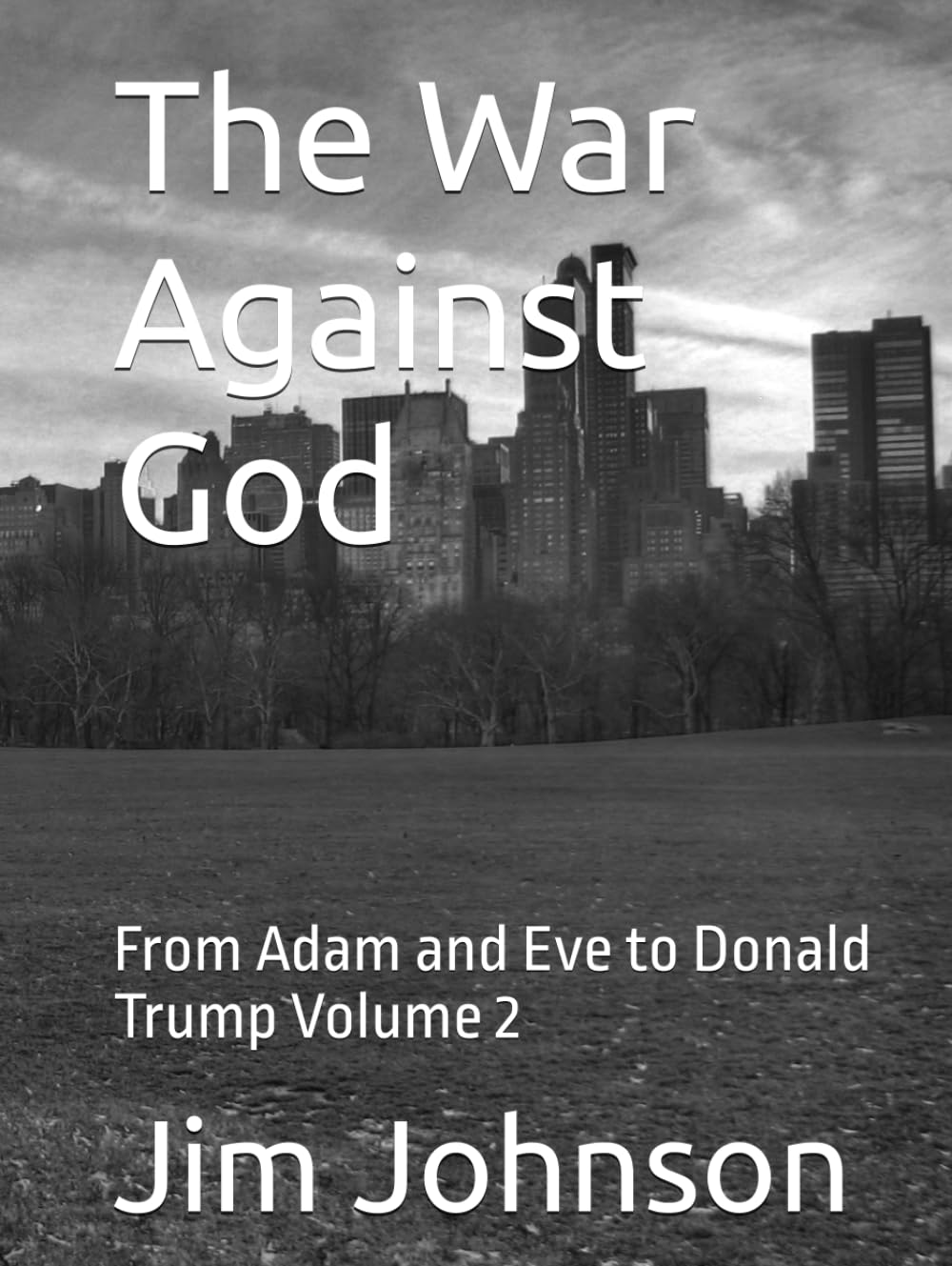 The War Against God: From Adam and Eve to Donald Trump Volume 2