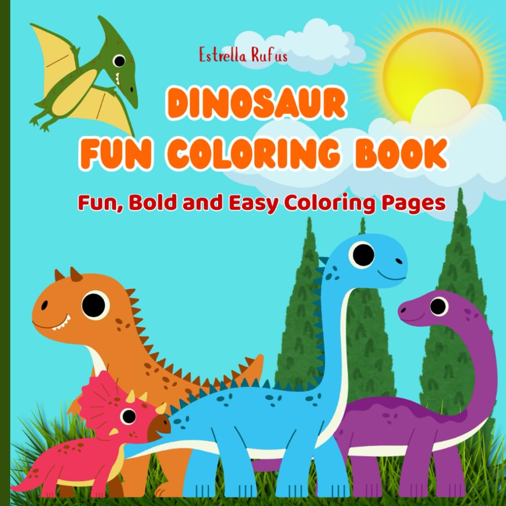 Dinosaur Fun Coloring Book - Fun, Bold and Easy Coloring Pages: Easy Coloring Fun for Kids Ages 4 - 8. 50 adorable dinosaur coloring pages.