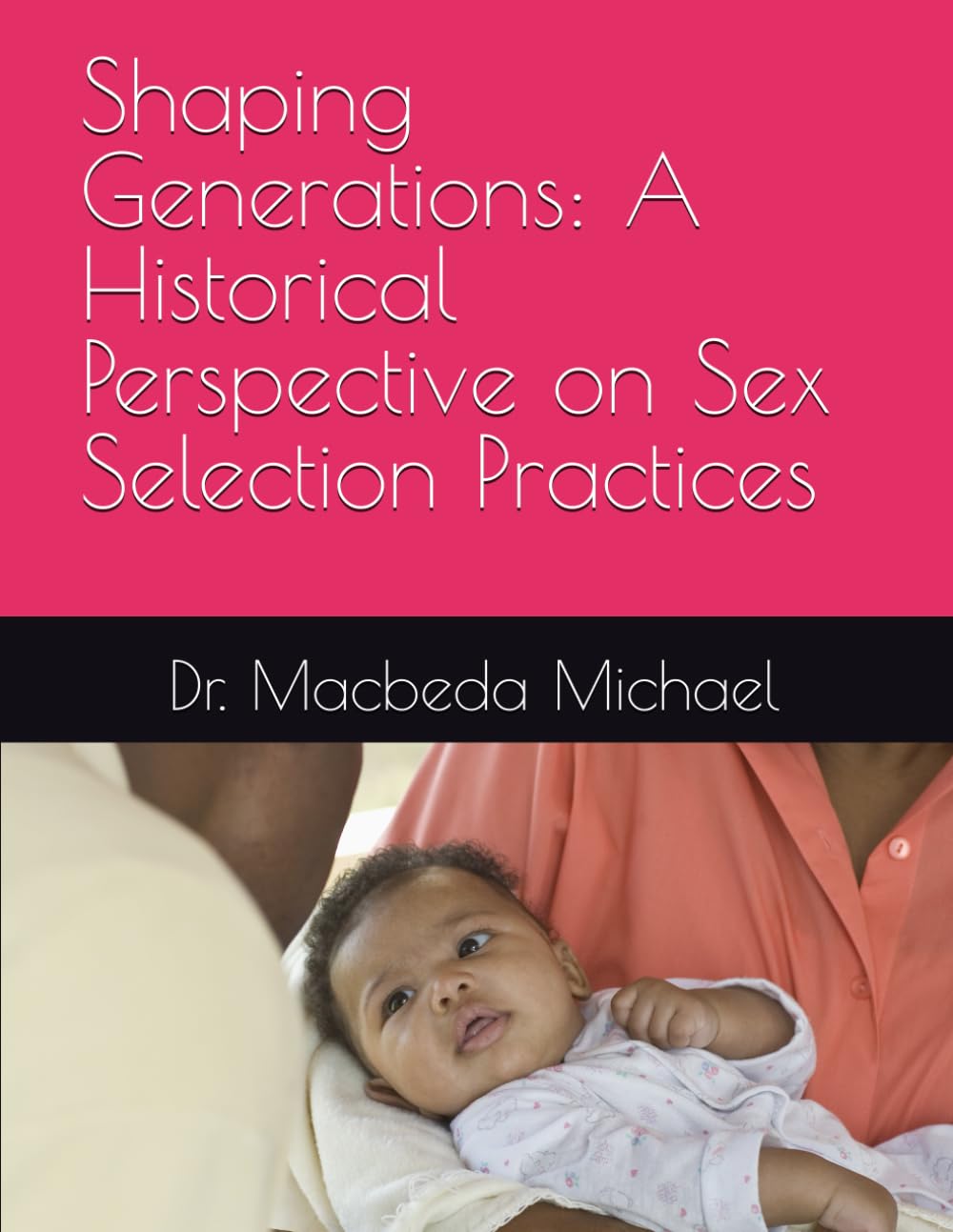 Shaping Generations: A Historical Perspective on Sex Selection Practices (Balancing The Acts: Navigating Human Sex Preference Dilemma and Family Fertility)