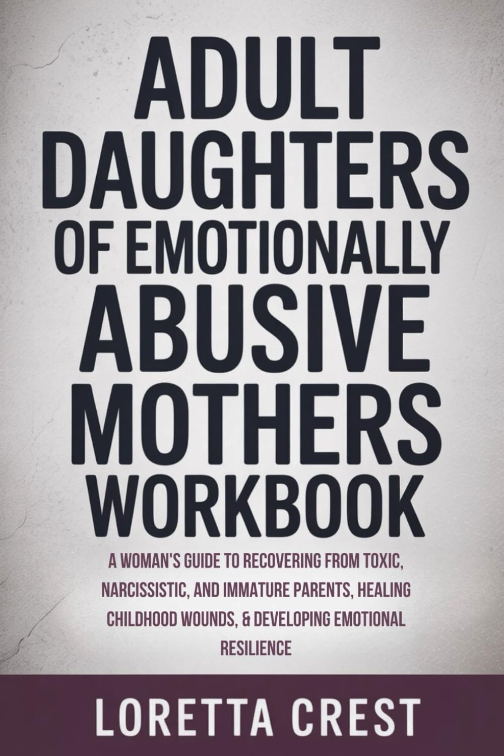 Adult Daughters of Emotionally Abusive Mothers Workbook: A Woman's Guide to Recovering from Toxic, Narcissistic, and Immature Parents, Healing Childhood Wounds, & Developing Emotional Resilience