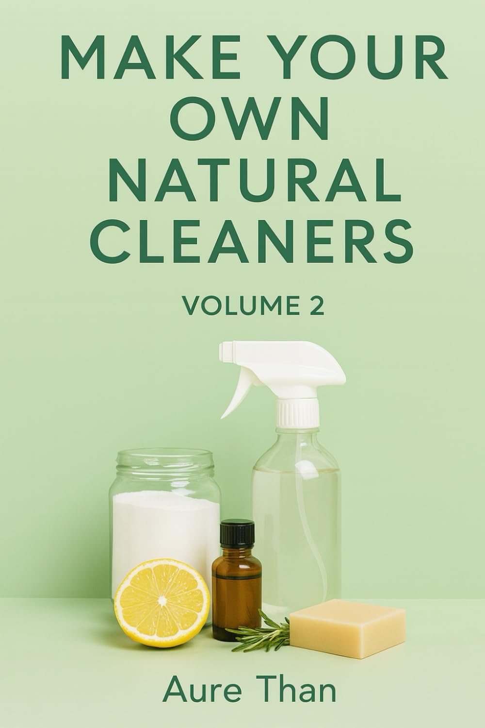 Make Your Own Natural Cleaners – Volume 2 (Aure Than’s Good Advice)