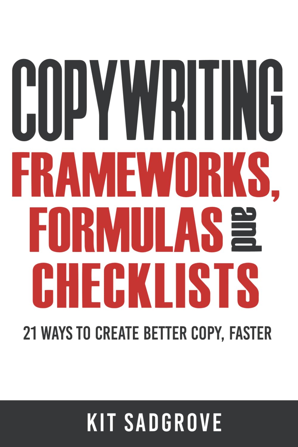 Copywriting Frameworks, Formulas and Checklists: 21 ways to create better copy, faster.