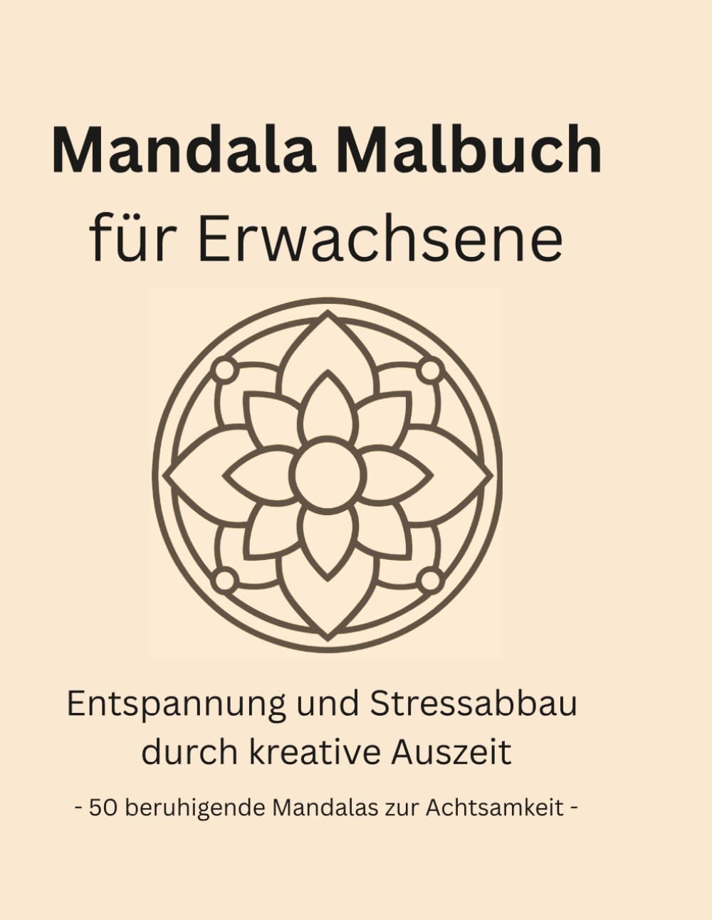 Mandala Malbuch für Erwachsene: Entspannung & Stressabbau durch kreative Auszeit – 50 beruhigende Mandalas zur Achtsamkeit