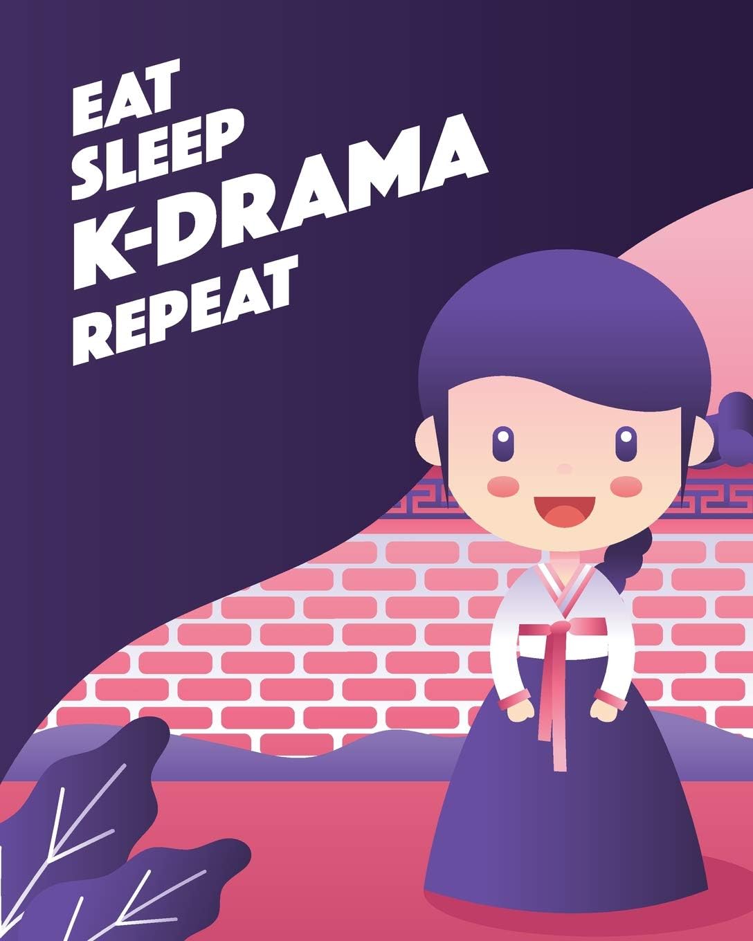 Eat Sleep K-Drama Repeat: - Lined Notebook, Log & Journal - Cute Gift for Girls, Teens and Women Who Love KDrama & KPop (8" x10" 120 Pages)