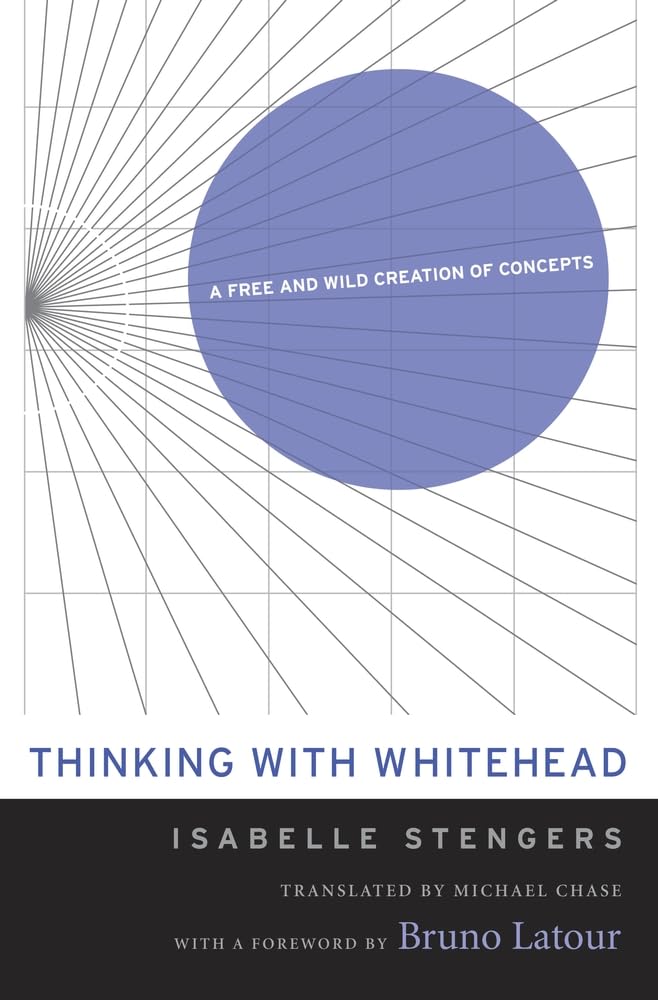 Thinking with Whitehead: A Free and Wild Creati. Stengers, Chase, Latour**