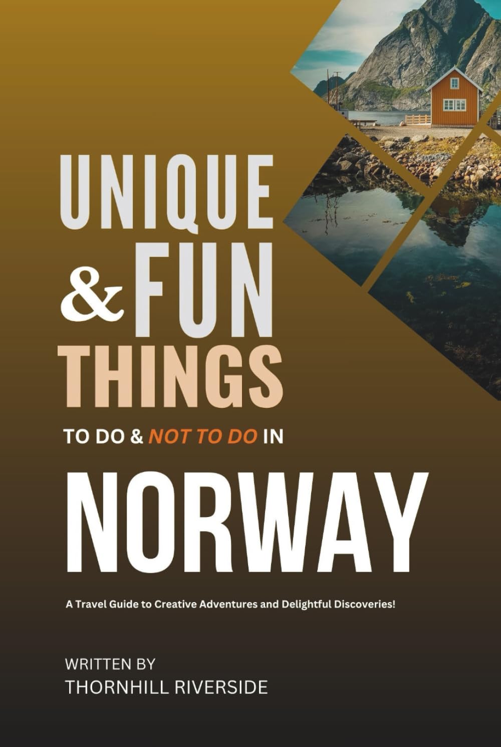Unique and Fun Things To Do and Not To In Norway: A Travel Guide To Creative Adventures and Delightful Discoveries! (Practical Travel Guides)