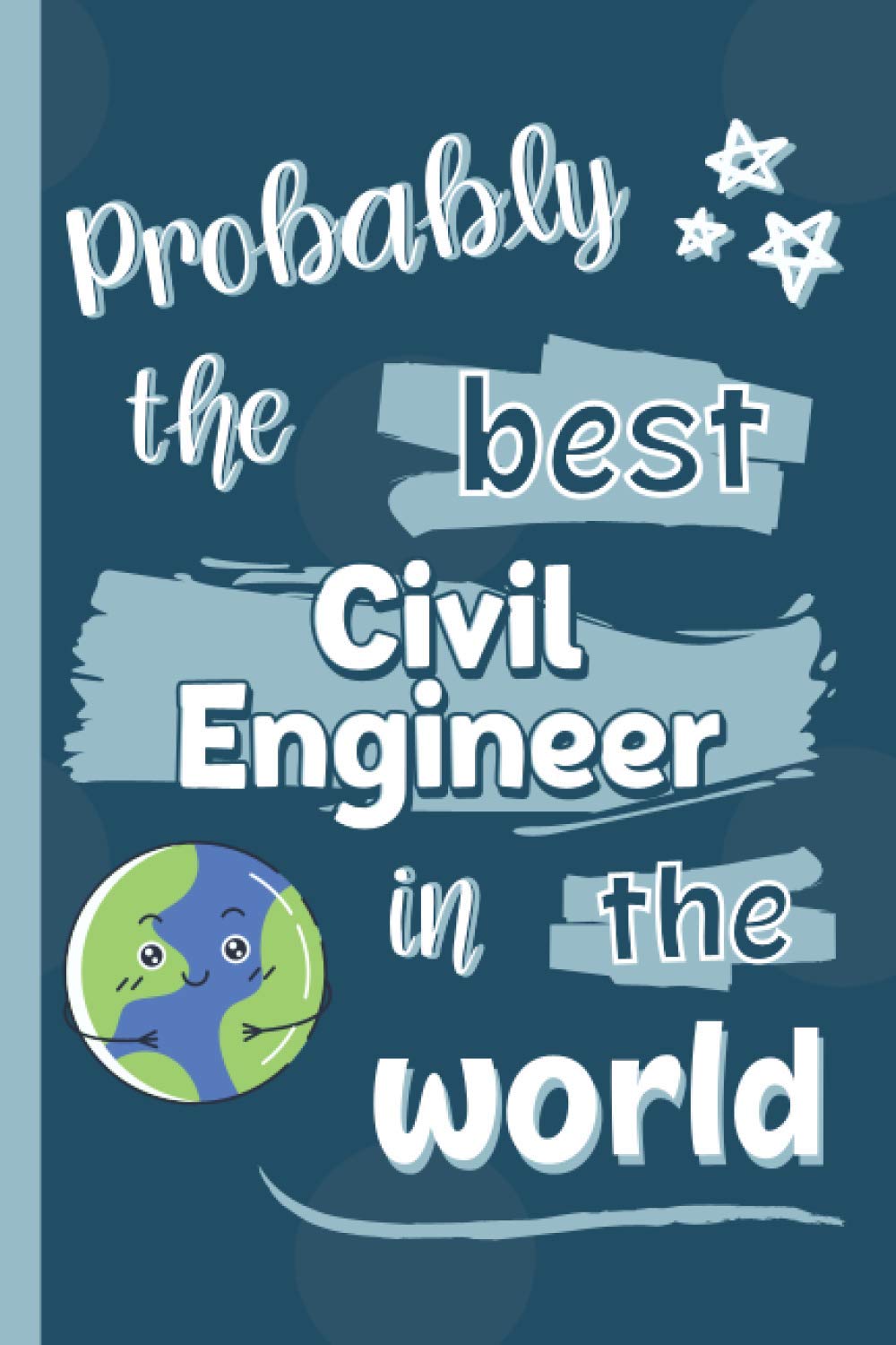 Probably The Best Civil Engineer In The World: Gifts for Civil Engineers: Personalised Notebook or Journal: Blank Lined Paperback Book