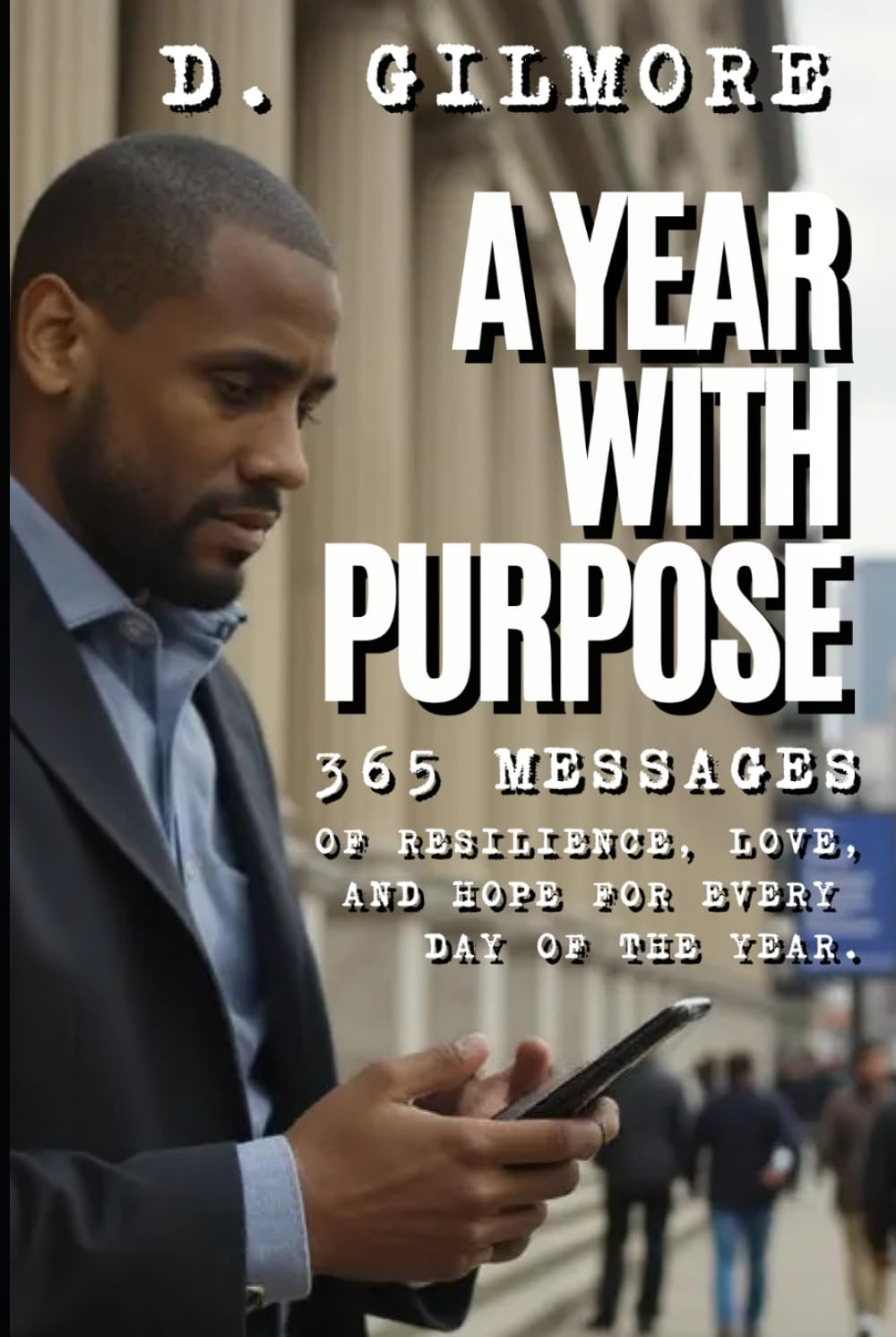 A Year With Purpose: (365 Days of Resilience, Love And Hope For Every Day Of The Year)