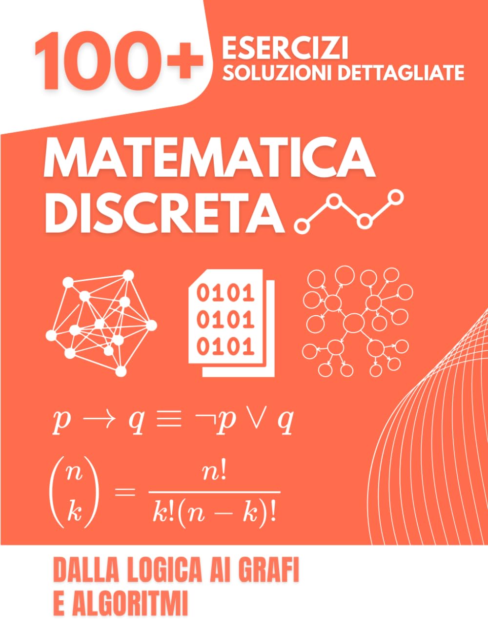 Matematica Discreta: Dalla Logica ai Grafi e Algoritmi | Il Libro di Esercizi Completo con 100+ Problemi e Soluzioni Dettagliate