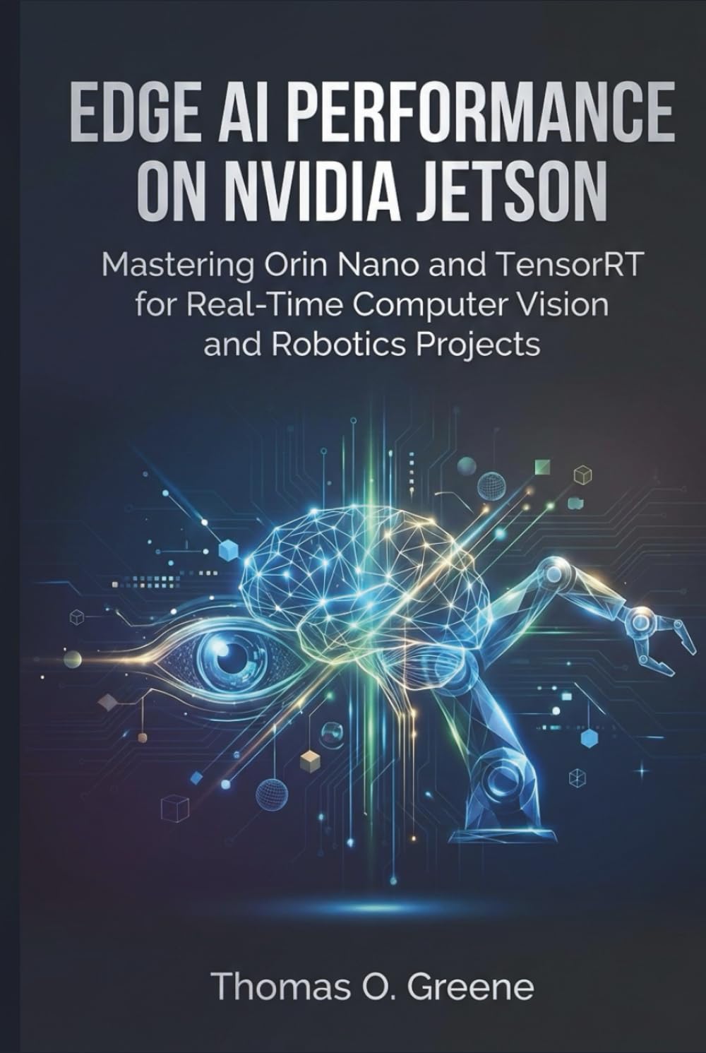 Edge AI Performance on NVIDIA Jetson: Mastering Orin Nano and TensorRT for Real-Time Computer Vision and Robotics Projects (Edge AI Mastery: Building Intelligent IoT and TinyML Applications)