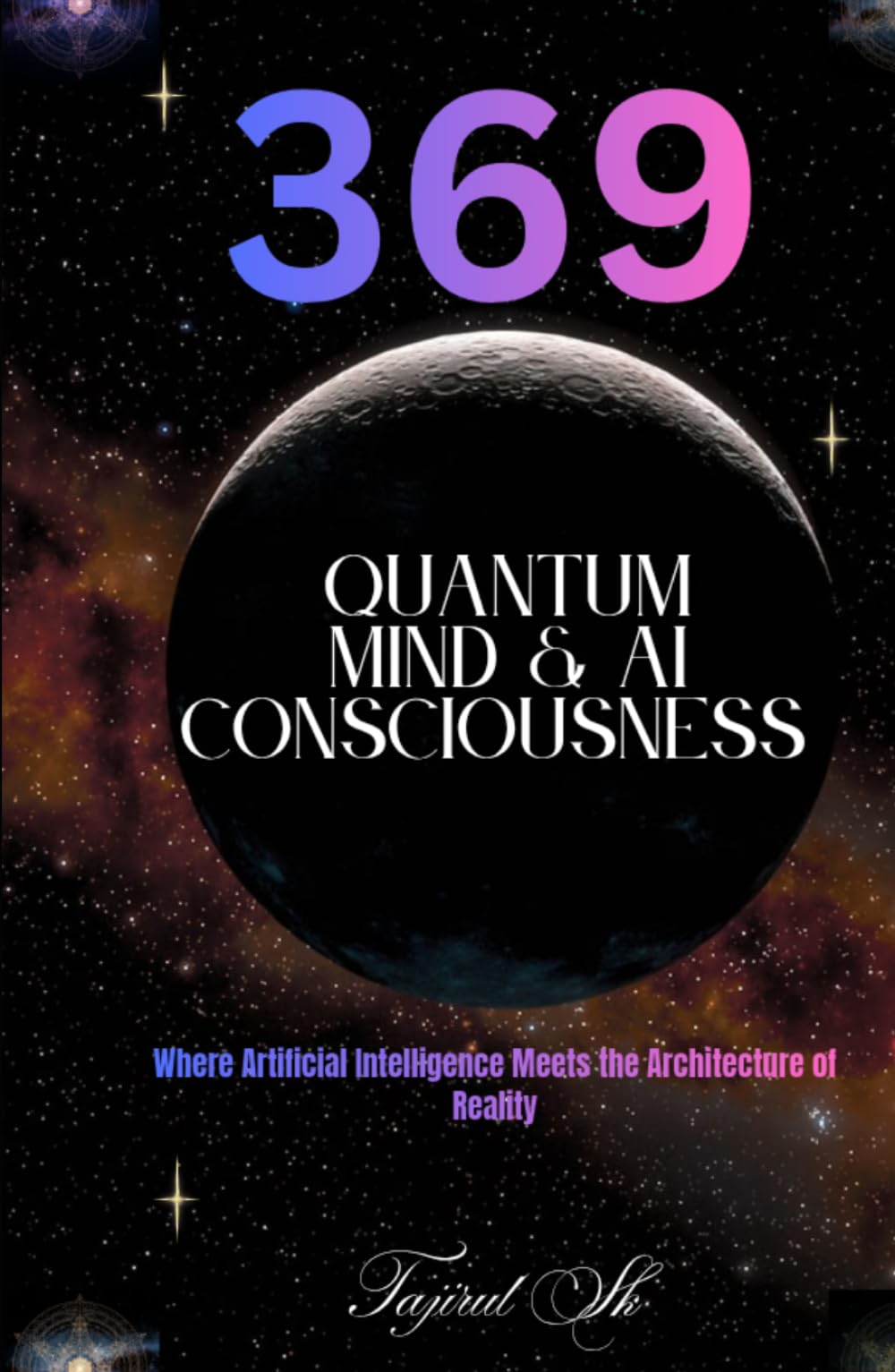 369 Quantum Mind & AI Consciousness: Where Artificial Intelligence Meets the Architecture of Reality (369 Universe Series ( 369 — Secrets of the Cosmic Code ))
