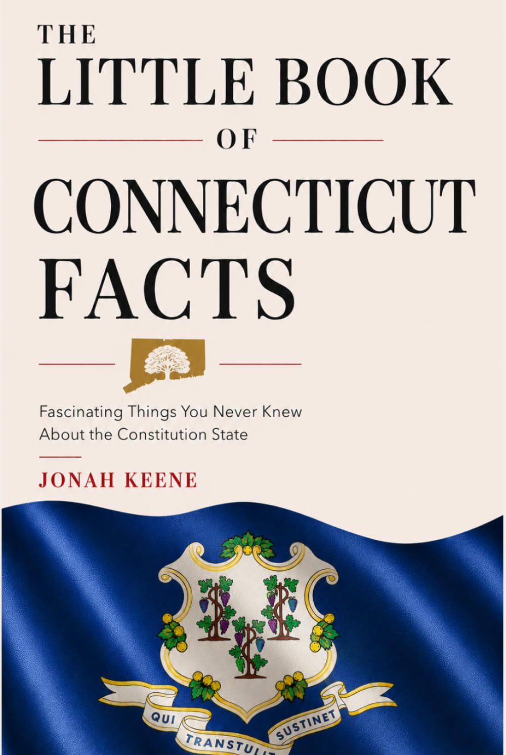 The Little Book of Connecticut Facts: Fascinating Things You Never Knew About the Constitution State (The Little Book of American Facts Series)