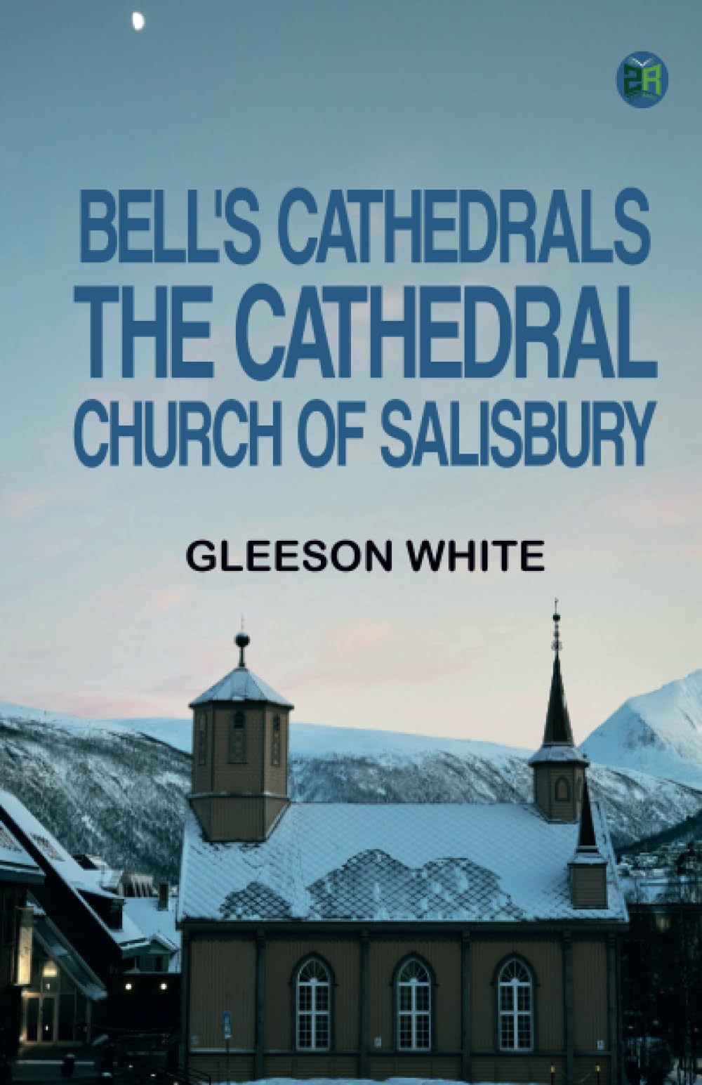 Bell's Cathedrals: The Cathedral Church of Salisbury