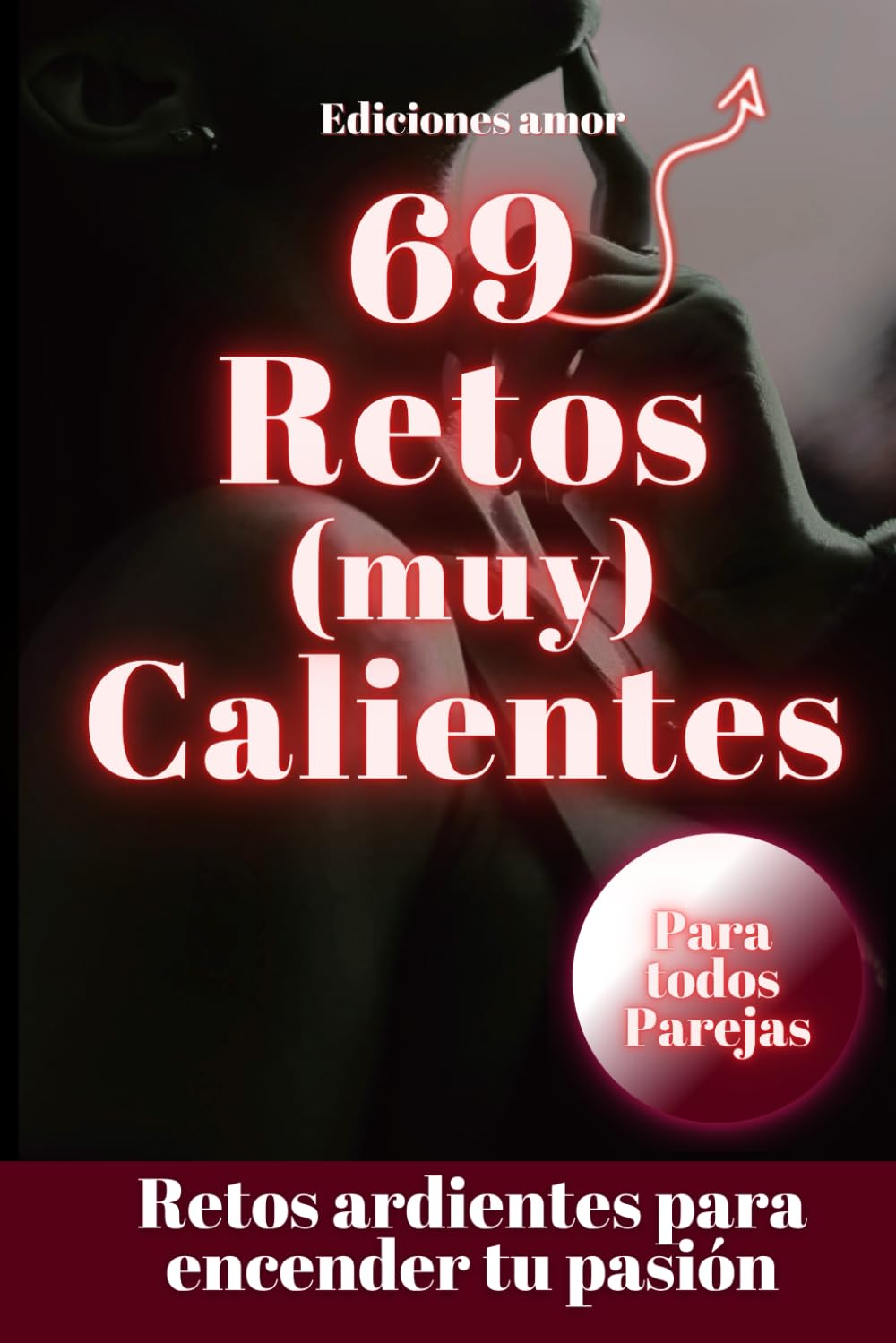 69 Retos muy calientes para la pareja: Juegos traviesos para Pimentar sus noches - Retos sexy y erótico para superar juntos: ideas para reavivar la llama