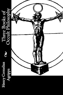Three Books of Occult Philosophy by Henry Cornelius Agrippa: Complete Edition of Natural, Celestial & Ceremonial Magic