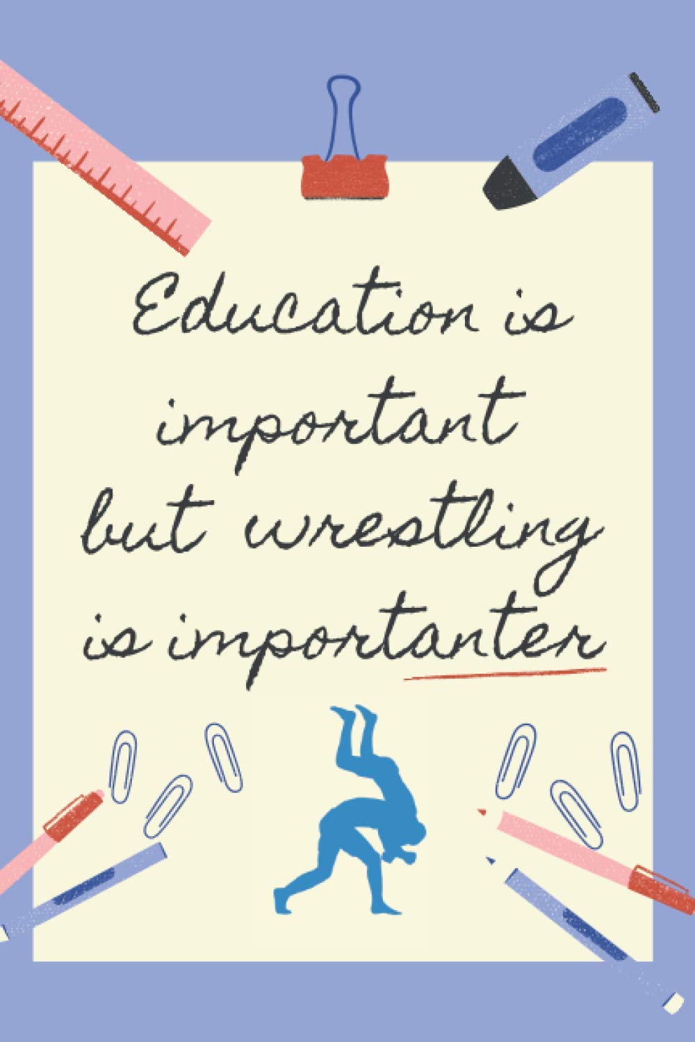 EDUCATION IS IMPORTANT BUT WRESTLING IS IMPORTANTER: BLANK LINED NOTEBOOK | NOTEPAD, DIARY, JOURNAL | GIFTS FOR WRESTLING LOVERS