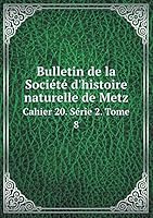 Bulletin de la Société d'histoire naturelle de Metz Cahier 20. Série 2. Tome 8 5519251754 Book Cover