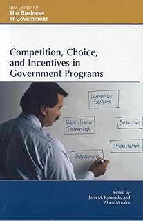 Competition, Choice, and Incentives in Government Programs (IBM Center for the Business of Government)