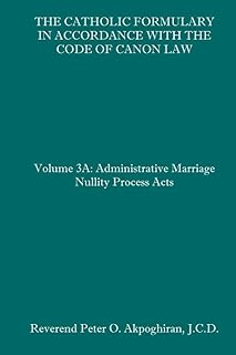 The Catholic Formulary in Accordance with the Code of Canon Law: Volume 3A: Administrative Process Marriage Nullity Acts