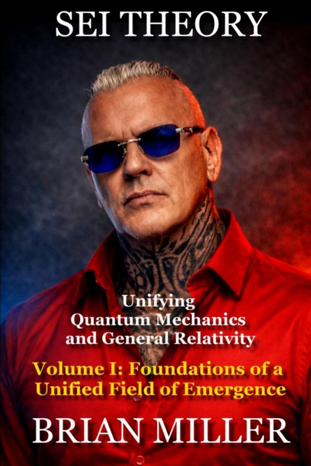 SEI THEORY: Unifying Quantum Mechanics and General Relativity: Volume I: Foundations of a Unified Field of Emergence