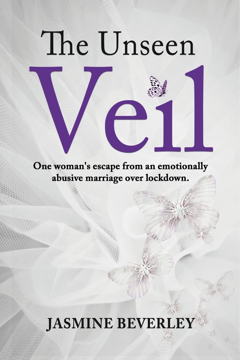 The Unseen Veil: One woman's escape from an emotionally abusive marriage over l