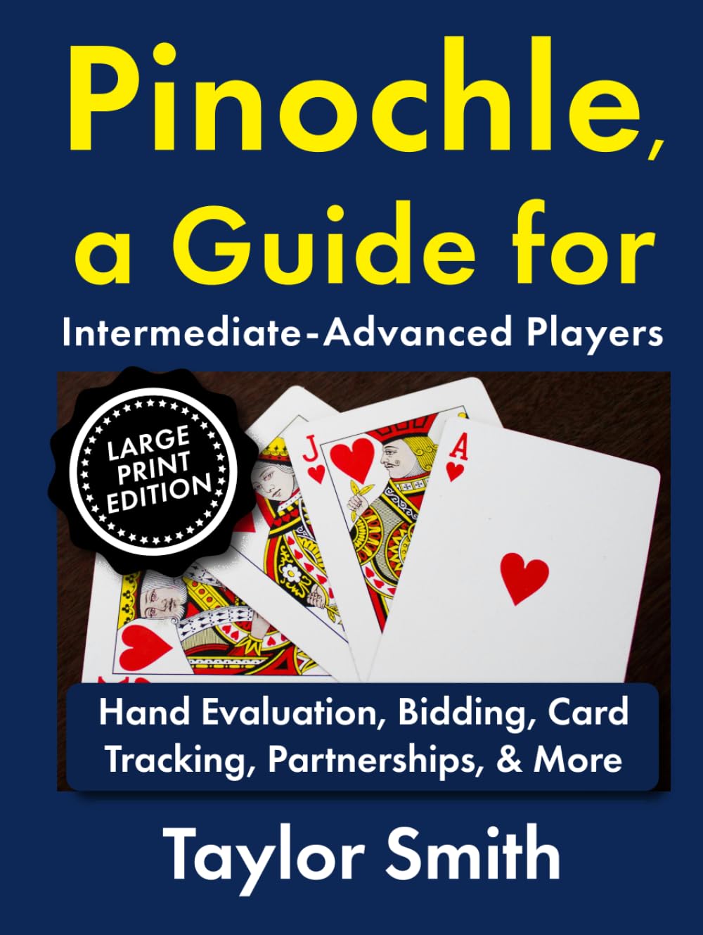 Pinochle, a Guide for Intermediate-Advanced Players: Hand Evaluation, Bidding, Card Tracking, Partnerships, & More, Large Print Edition (How to Play Pinochle, Large Print Editions)