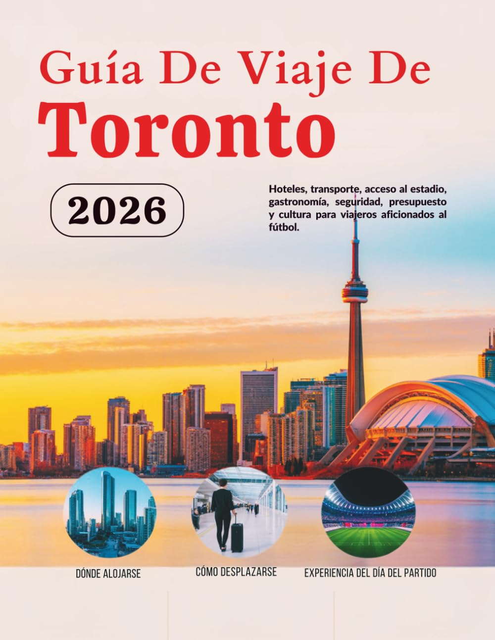 Guía De Viaje De Toronto 2026: Hoteles, transporte, acceso al estadio, gastronomía, seguridad, presupuesto y cultura para viajeros aficionados al ... de Norteamérica (Edición en español))