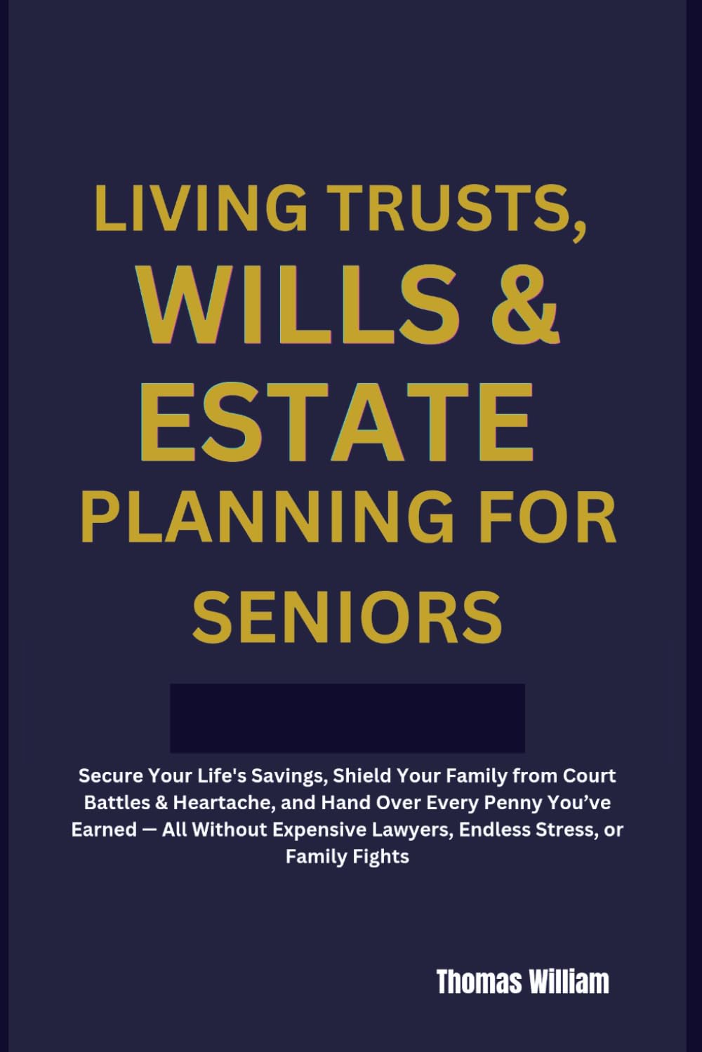 LIVING TRUSTS, WILLS & ESTATE PLANNING FOR SENIORS: Secure Your Life's Savings, Shield Your Family from Court Battles & Heartache, and Hand Over Every Penny You've Earned — A