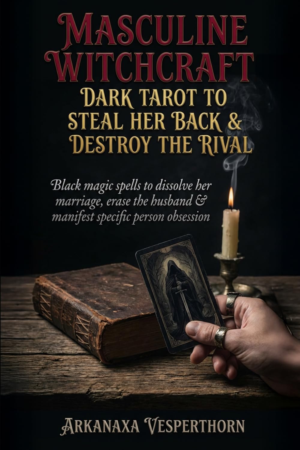 Masculine witchcraft: Dark tarot to steal her back & destroy the rival: Black magic spells to dissolve her marriage, erase the husband & manifest specific person obsession (Arkanaxa Vesperthorn)