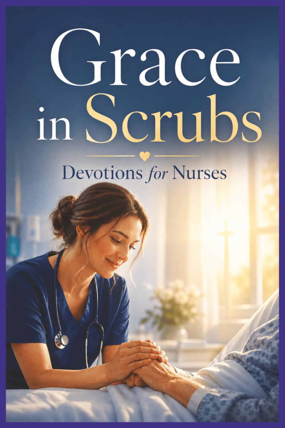 Grace in Scrubs: Devotions for Nurses: Faith, Compassion, and Strength for the Ones Who Care at the Bedside (Faith on the Front Lines)