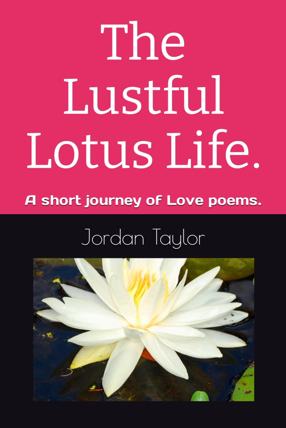 The Lustful Lotus Life.: A short journey of Love poems.