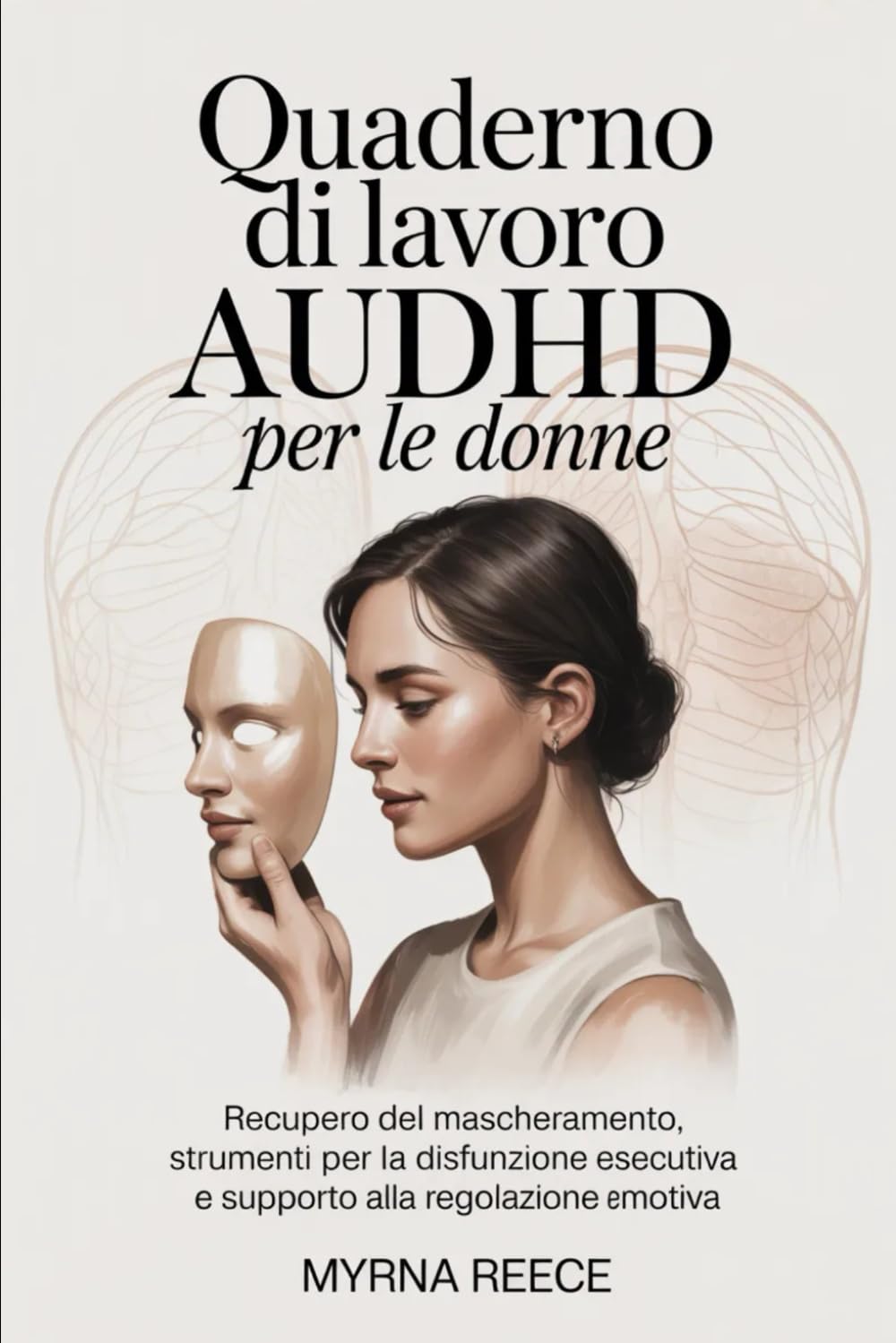 Quaderno di lavoro AuDHD per le donne: Recupero del mascheramento, strumenti per la disfunzione esecutiva e supporto alla regolazione emotiva
