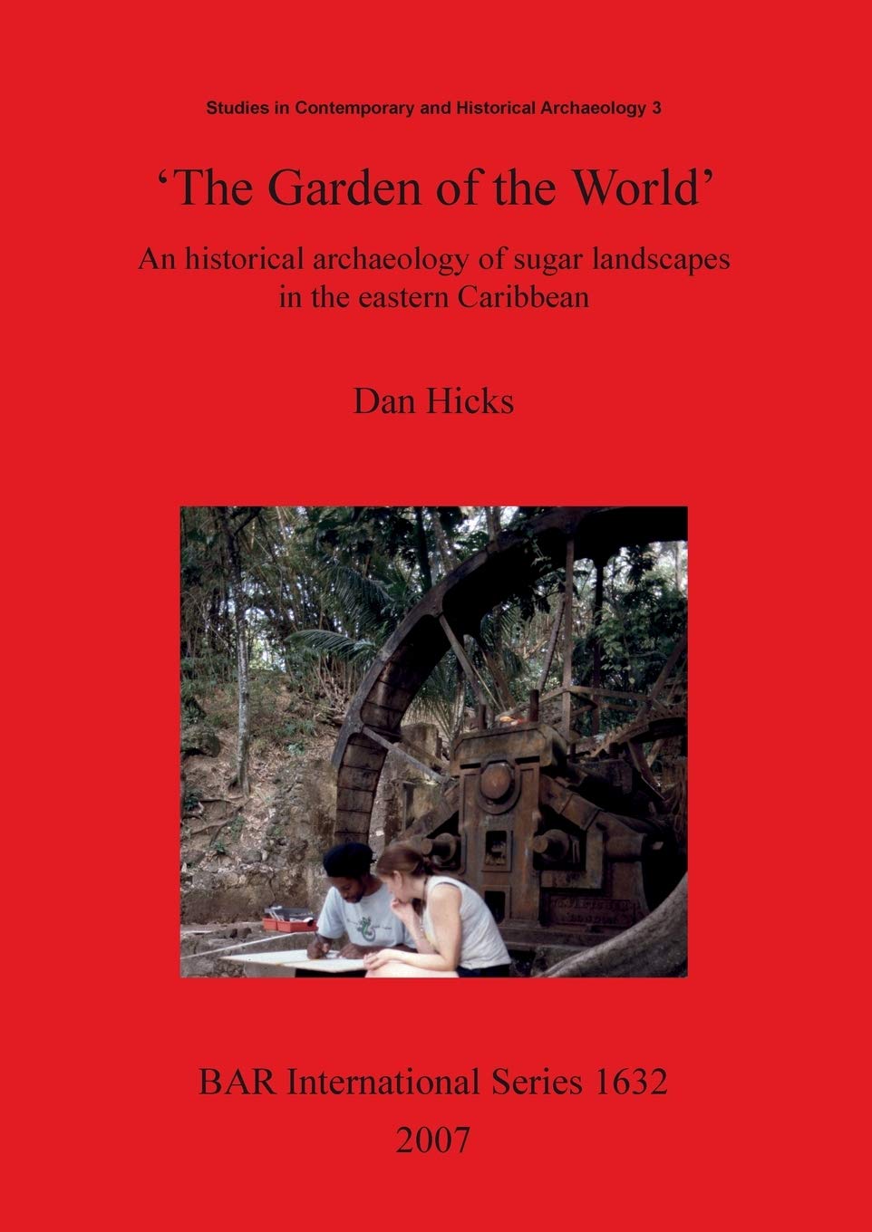 The Garden of the World': An historical archaeology of sugar landscapes in the eastern Caribbean: 1632 (British Archaeological Reports International Series)
