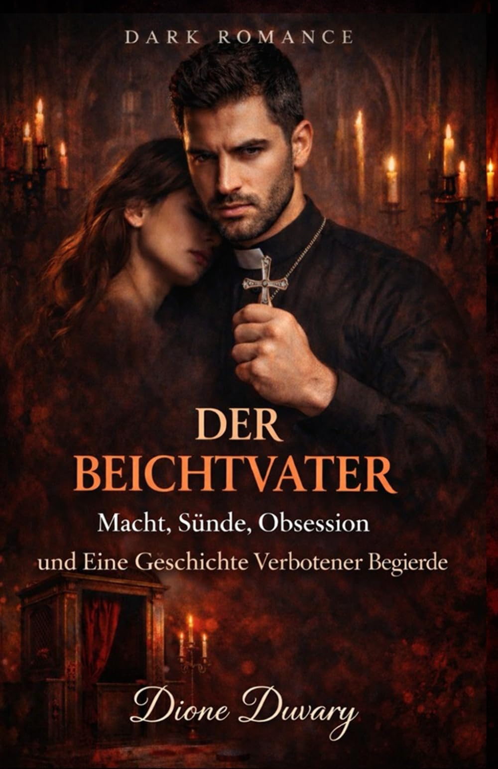 DER BEICHTVATER: Macht, Sünde, Obsession und Eine Geschichte Verbotener Begierde (DARK ROMANCE DEUTSCH) (Dark Romance: Dominante Männer, Gefährliche Obsession und Intensive Psychologische Erotik)