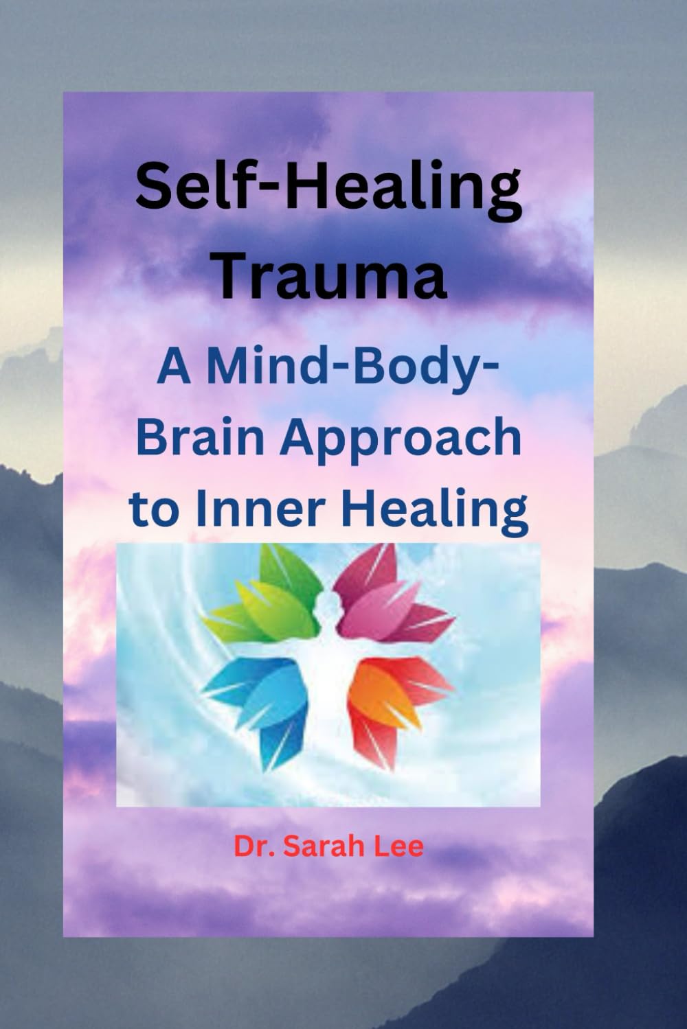 Self-Healing Trauma: A Mind-Body-Brain Approach to Inner Healing