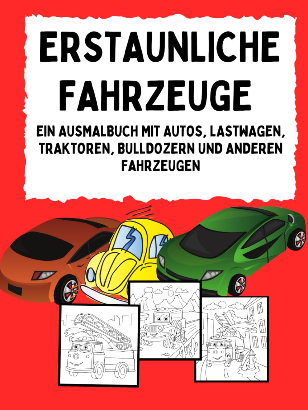 ERSTAUNLICHE FAHRZEUGE: EIN AUSMALBUCH MIT AUTOS, LASTWAGEN, TRAKTOREN, BULLDOZERN UND ANDEREN FAHRZEUGEN
