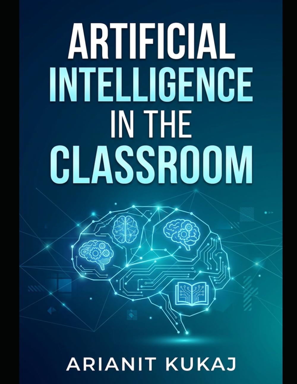 Artificial Intelligence in the Classroom: The Educator's Practical Guide to Working Smarter with AI