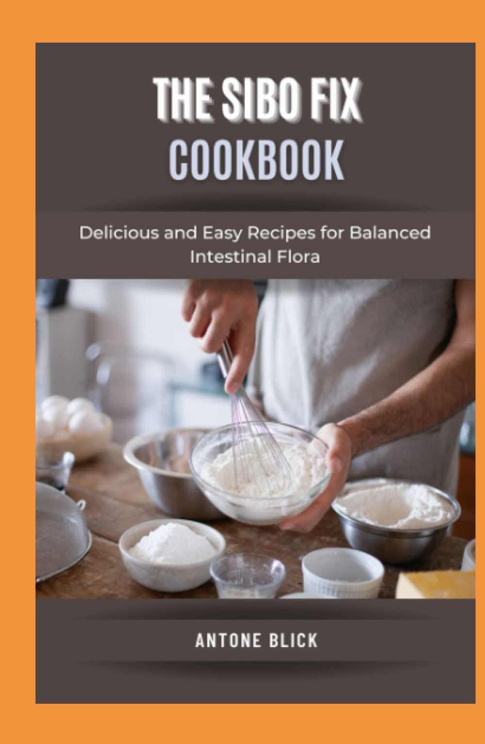 The SIBO Fix Cookbook: Delicious and Easy Recipes for Balanced Intestinal Flora