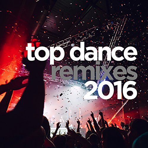 Amazon.com: Top Dance Remixes 2016 : VARIOUS ARTISTS: Digital Music