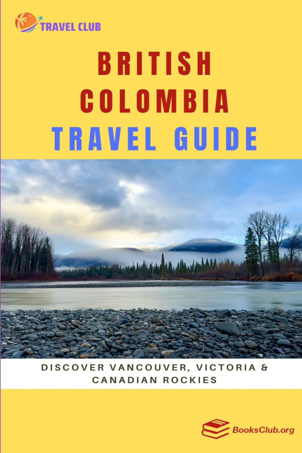 British Colombia Travel Guide: Discover Vancouver, Victoria & Canadian Rockies