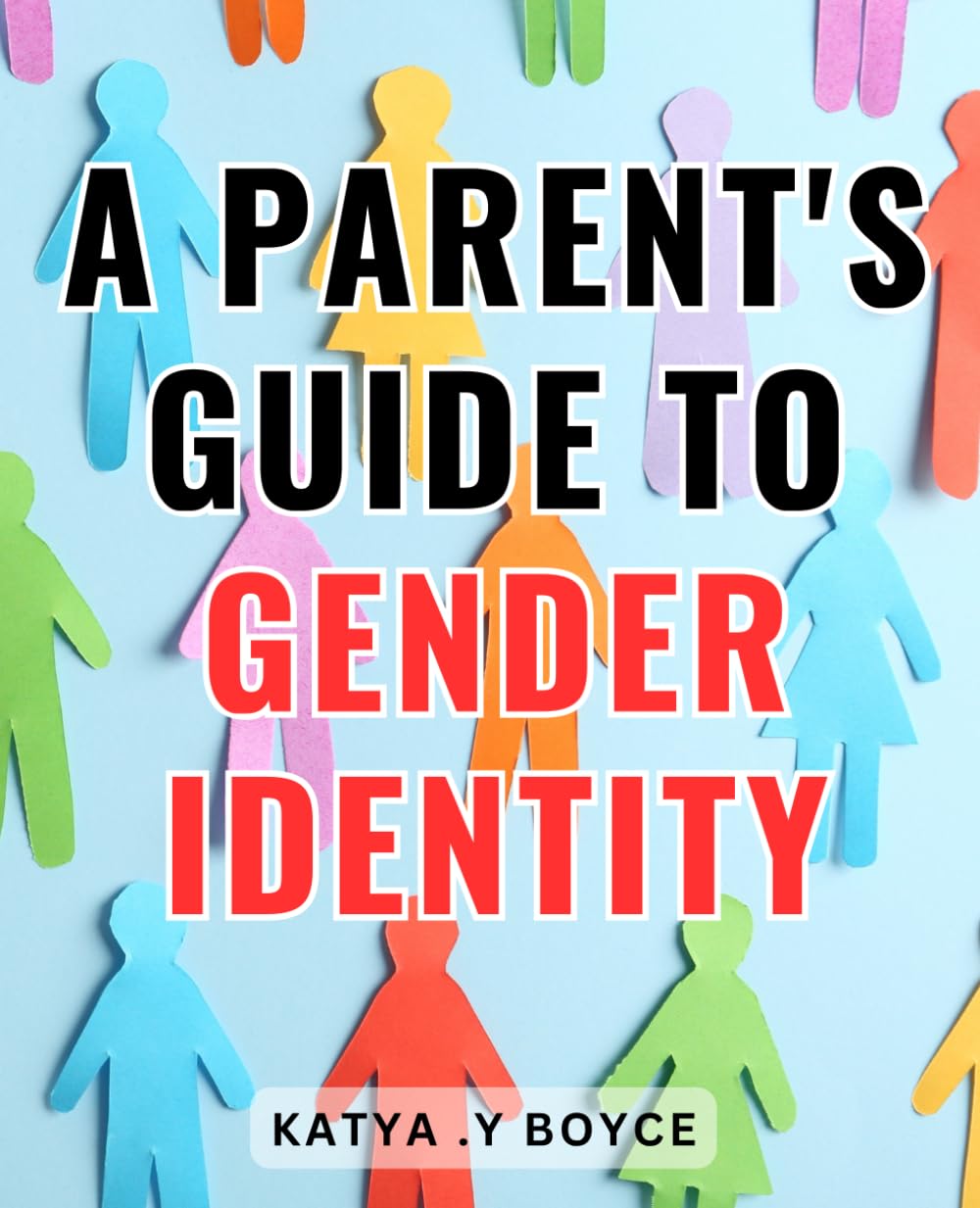 A Parent's Guide To Gender Identity: Navigating the Path to Understanding: Empowering Parents with Insight into Gender Expression and Diversity.
