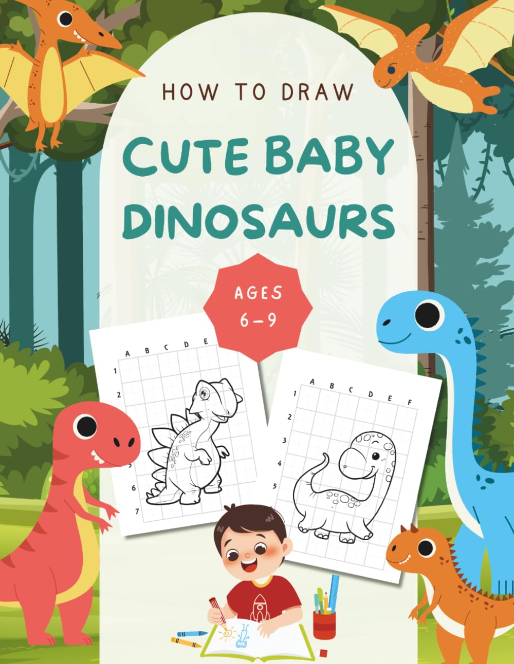 How to Draw Cute Baby Dinosaurs: Easy Step-by-Step Drawing Book for Kids Ages 6-9 - Learn to Draw Using the Grid Method - Fun Dinosaur Activity Book for Beginners