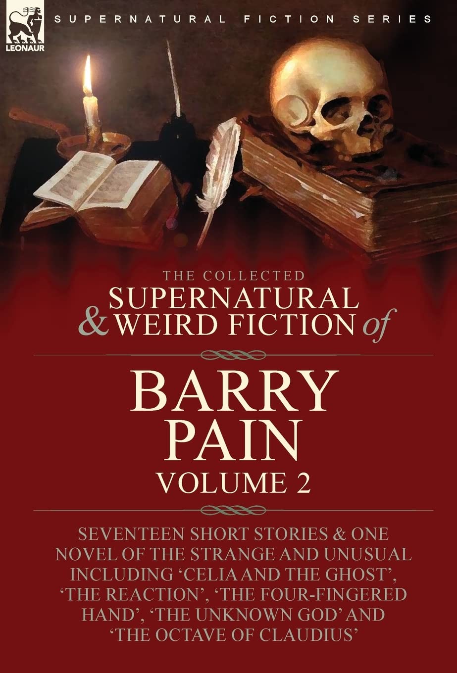 The Collected Supernatural and Weird Fiction of Barry Pain-Volume 2: Seventeen Short Stories & One Novel of the Strange and Unusual Including 'Celia ... Unknown God' and 'The Octave of Claudius'